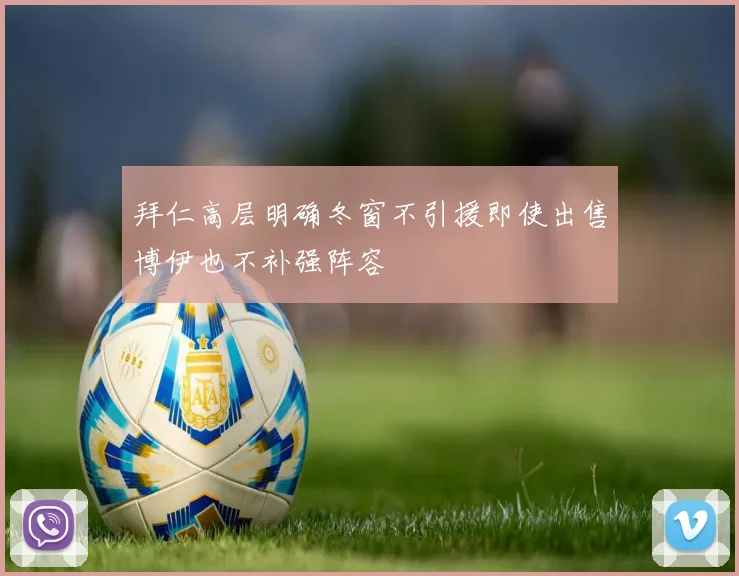 拜仁高层明确冬窗不引援即使出售博伊也不补强阵容