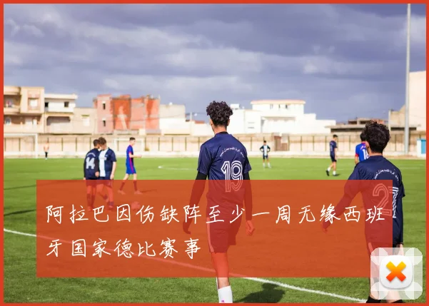 阿拉巴因伤缺阵至少一周无缘西班牙国家德比赛事
