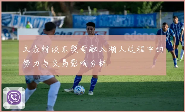 文森特谈东契奇融入湖人过程中的努力与交易影响分析